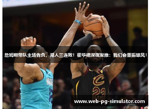 詹姆斯带队主场告负，湖人三连败！霍华德深夜发推：我们会重振雄风！
